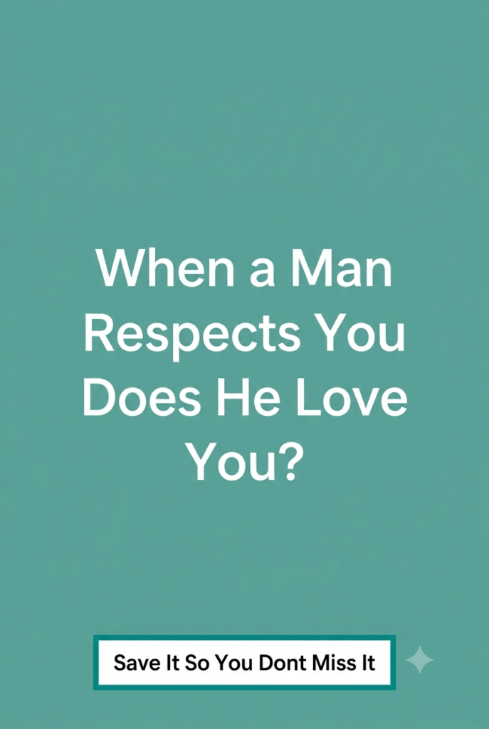 When a Man Respects You Does He Love You