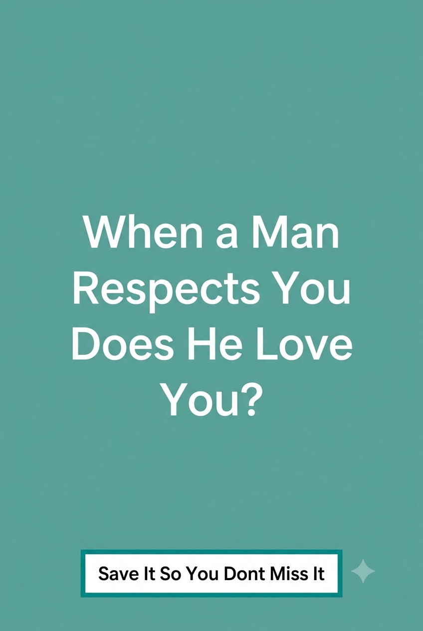 When a Man Respects You Does He Love You