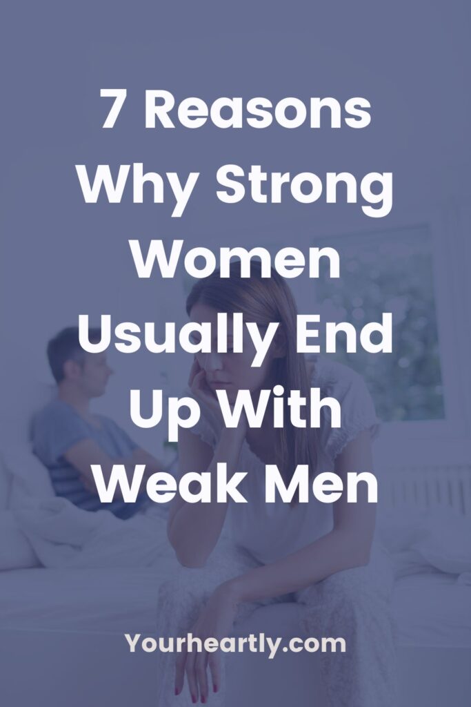 7 Reasons Why Strong Women Usually End Up With Weak Men