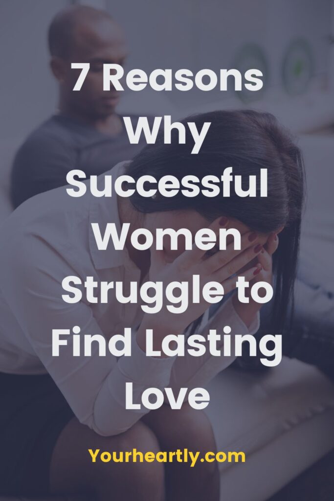 7 Reasons Why Successful Women Struggle to Find Lasting Love
