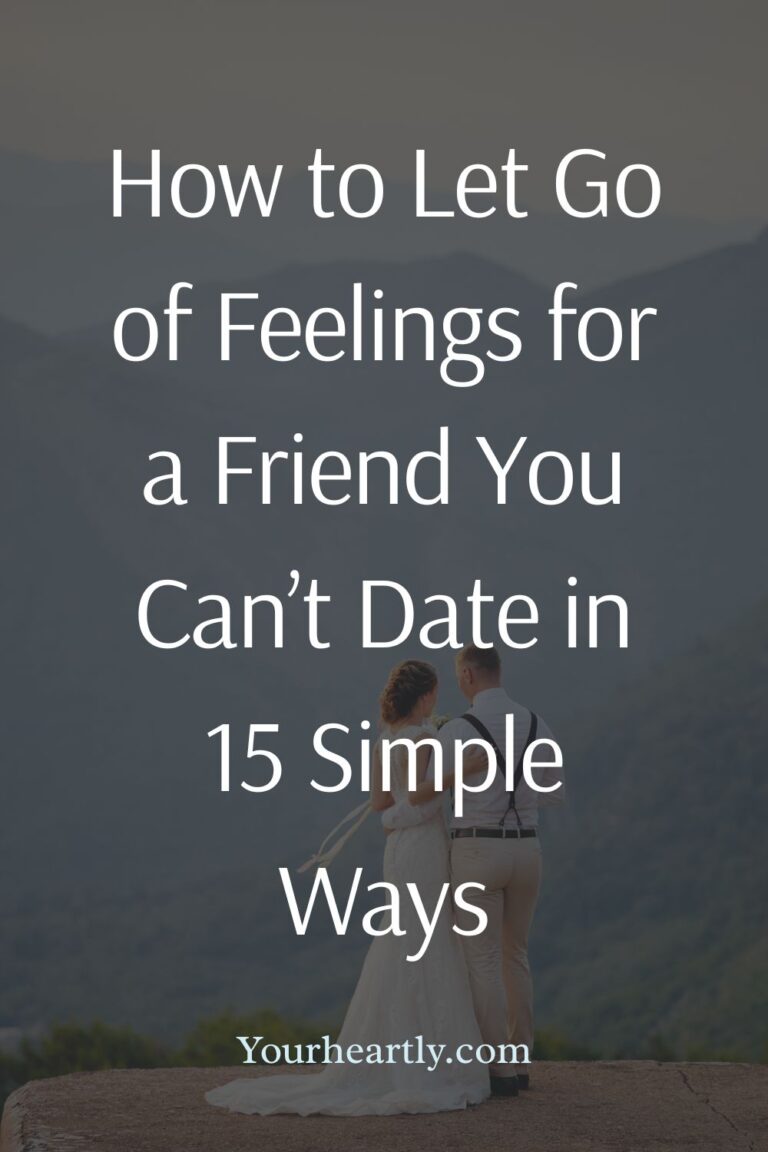 How to Let Go of Feelings for a Friend You Can’t Date in 15 Simple Ways