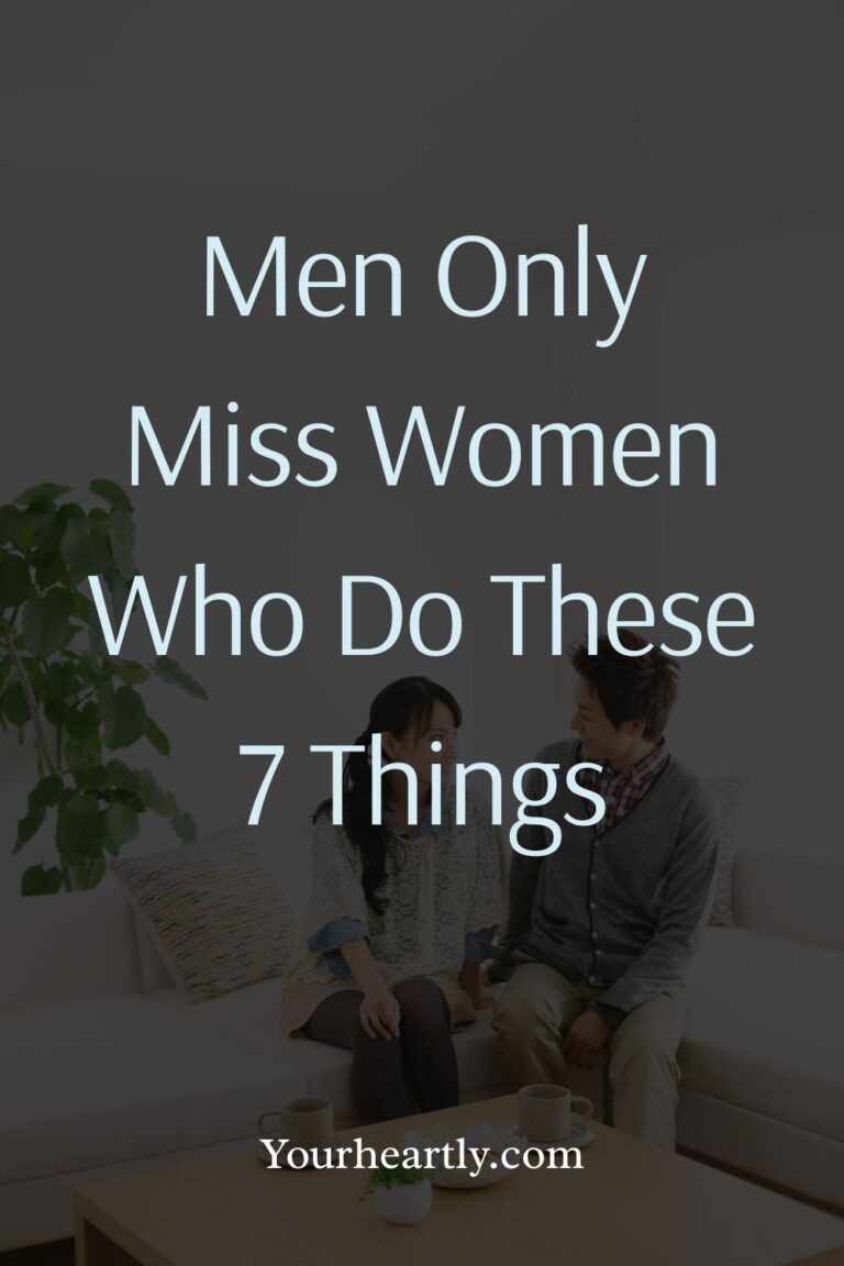 Men Only Miss Women Who Do These 7 Things