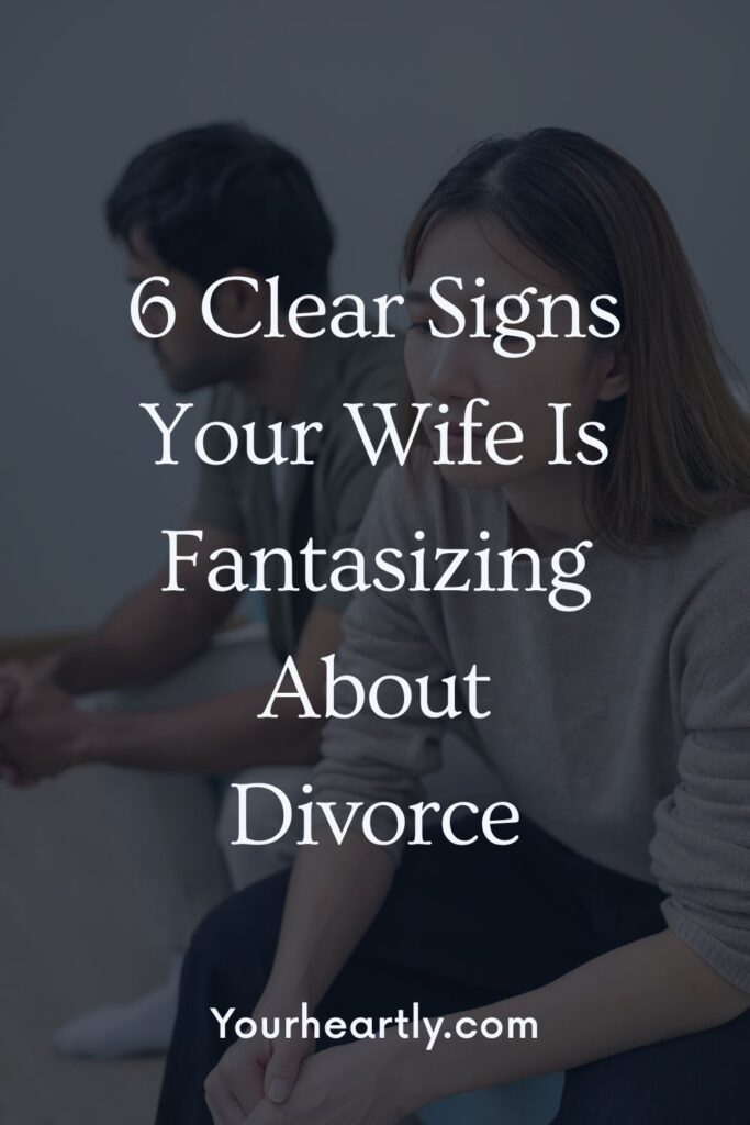 6 Clear Signs Your Wife Is Fantasizing About Divorce