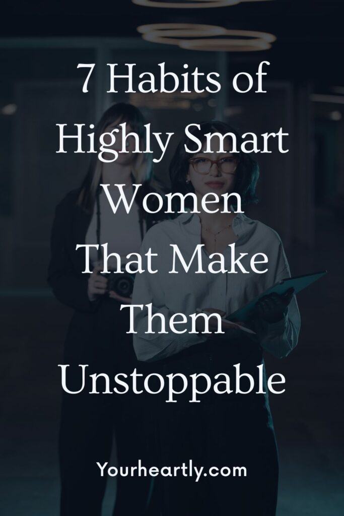 7 Habits of Highly Smart Women That Make Them Unstoppable