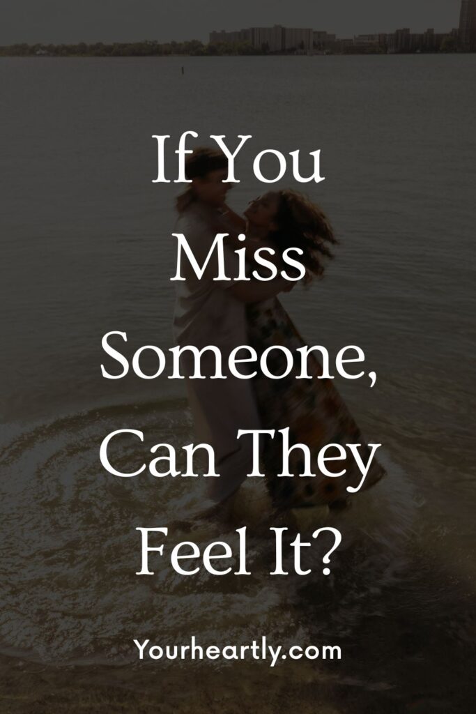 If You Miss Someone, Can They Feel It?