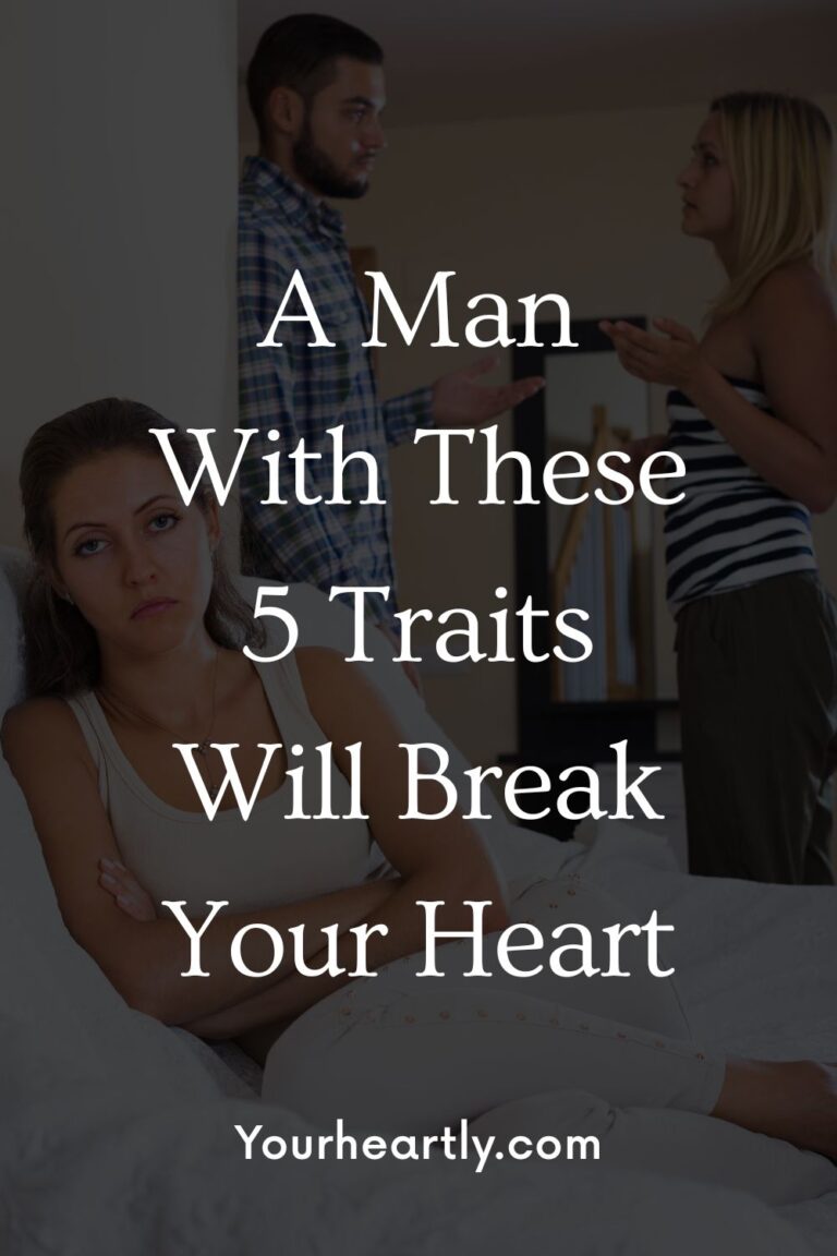 A Man With These 5 Traits Will Break Your Heart